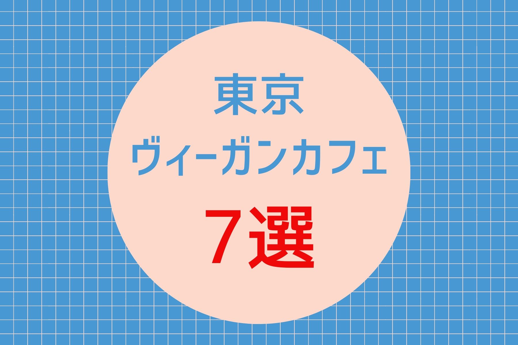 東京のヴィーガンカフェおすすめ７選 マップ付きでわかりやすくご紹介